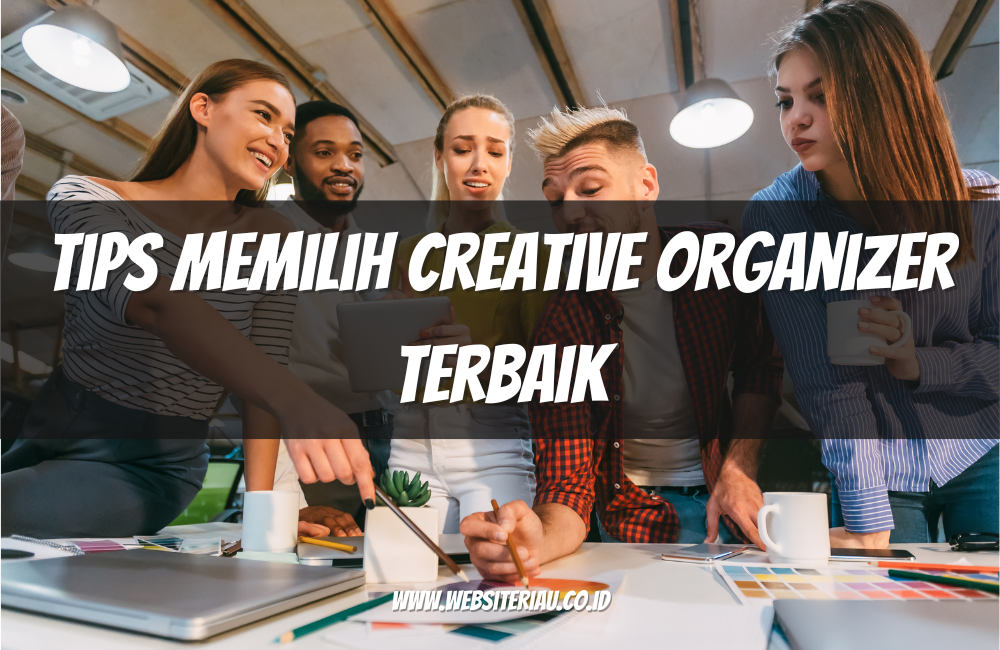 Tips Memilih Creative Organizer Terbaik